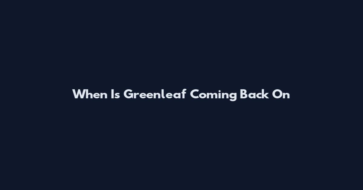 When Is Greenleaf Coming Back On