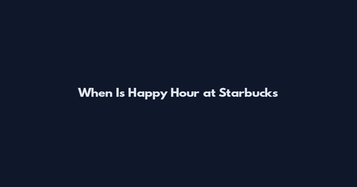 When Is Happy Hour at Starbucks