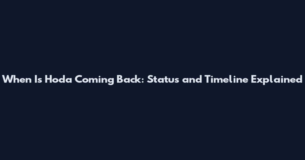 When Is Hoda Coming Back: Status and Timeline Explained