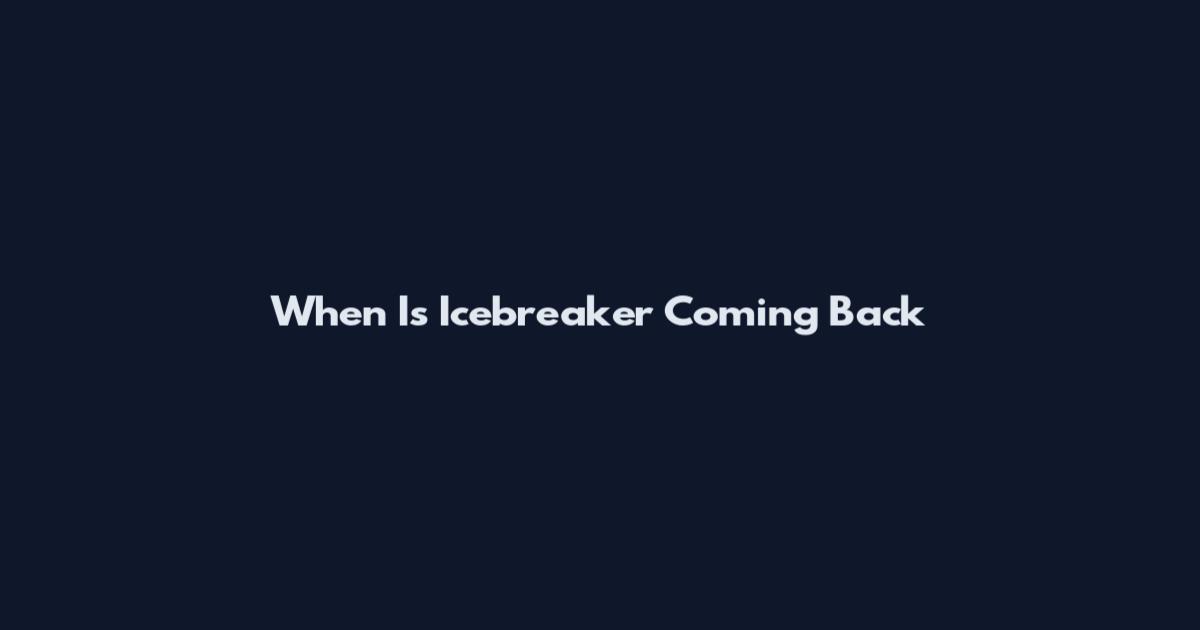 When Is Icebreaker Coming Back