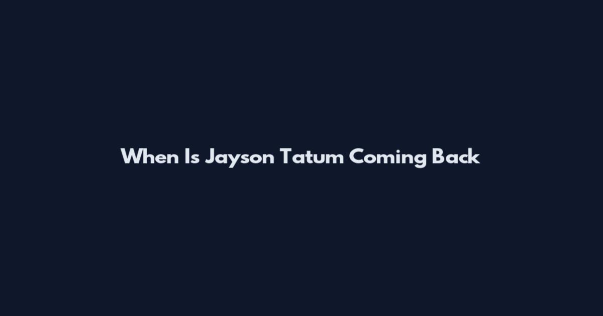 When Is Jayson Tatum Coming Back