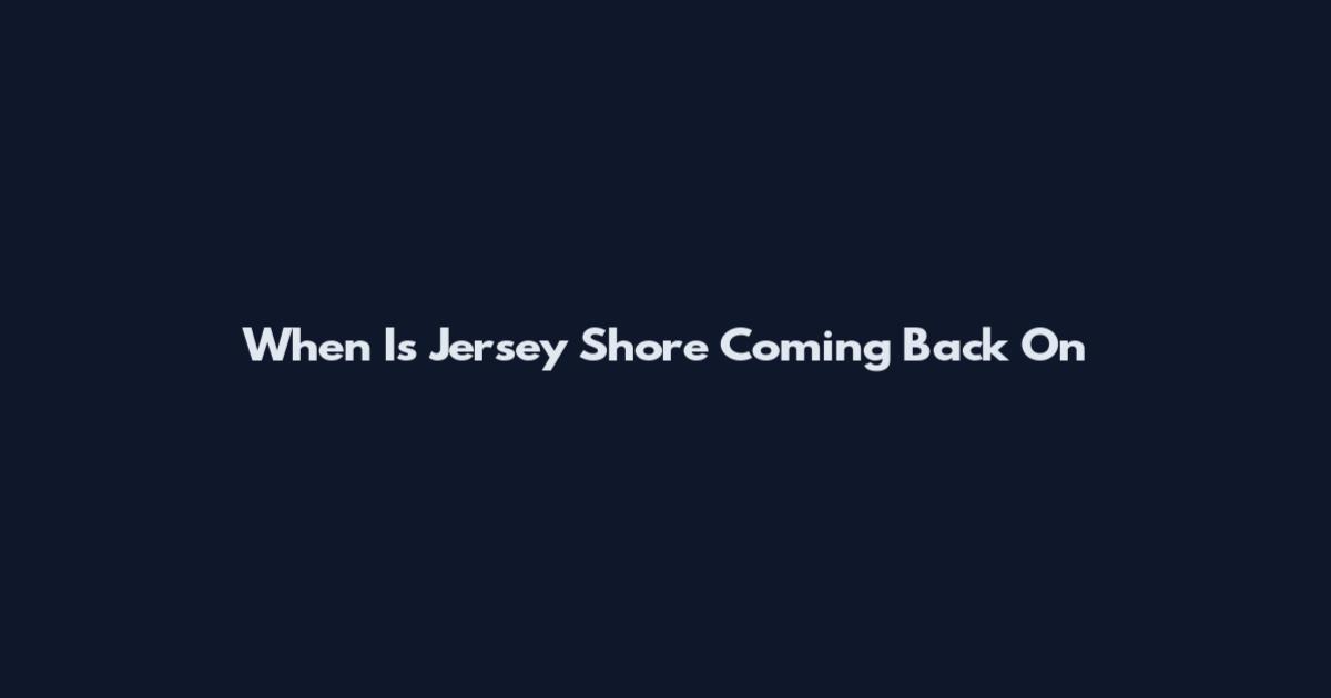 When Is Jersey Shore Coming Back On