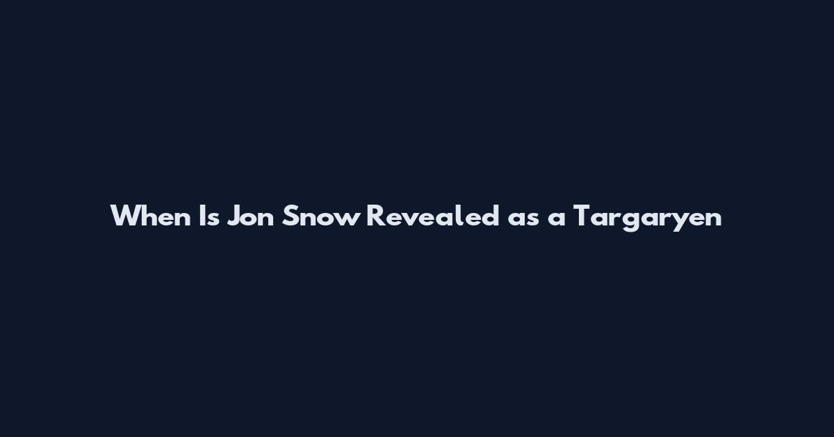When Is Jon Snow Revealed as a Targaryen