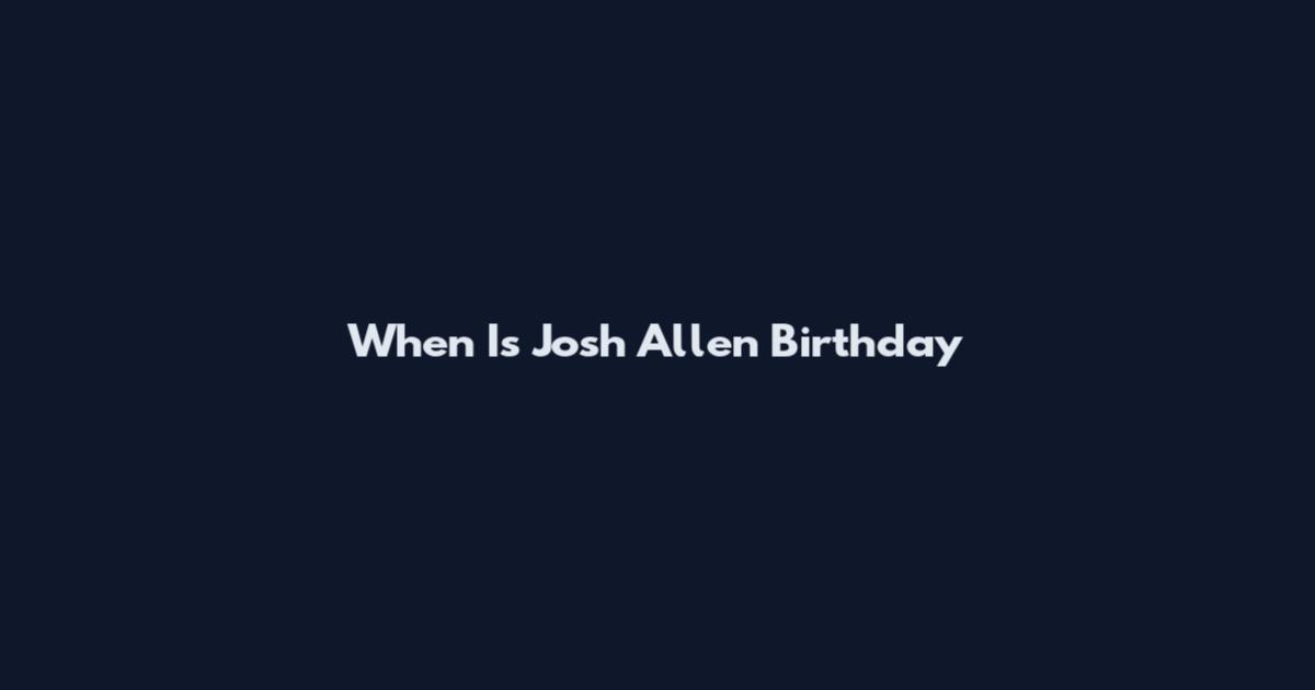 When Is Josh Allen Birthday
