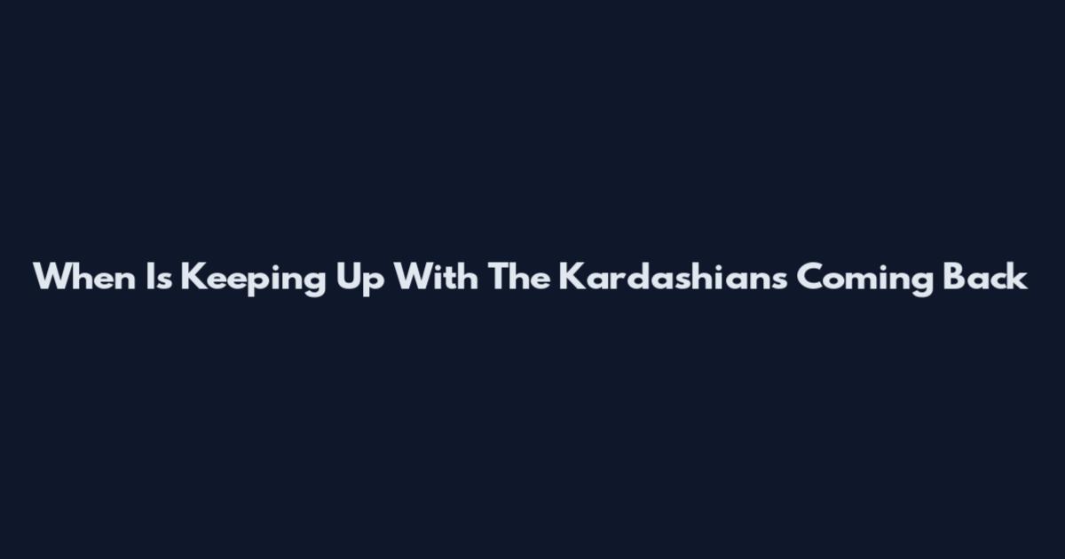 When Is Keeping Up With The Kardashians Coming Back