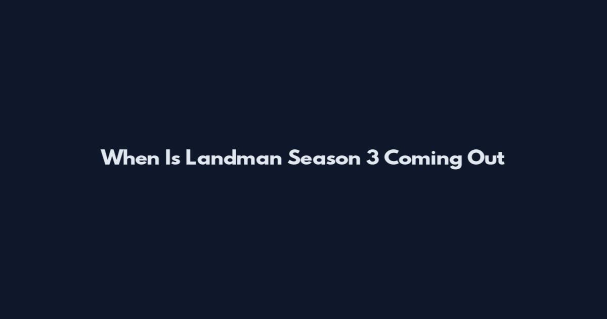 When Is Landman Season 3 Coming Out