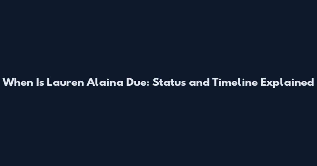 When Is Lauren Alaina Due: Status and Timeline Explained