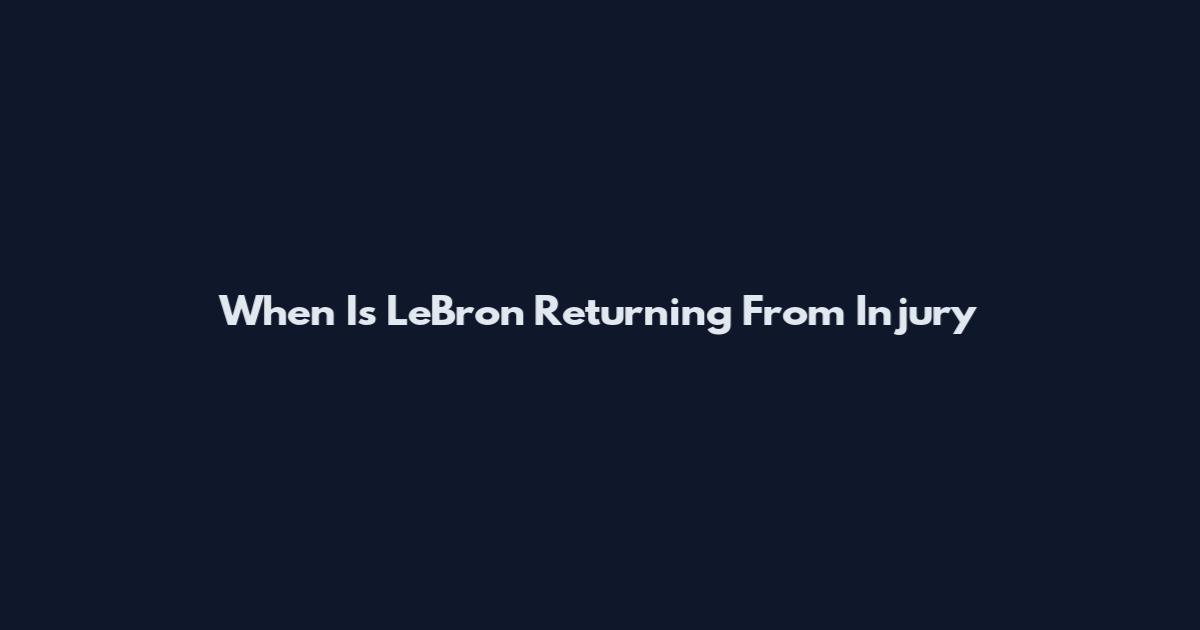 When Is LeBron Returning From Injury