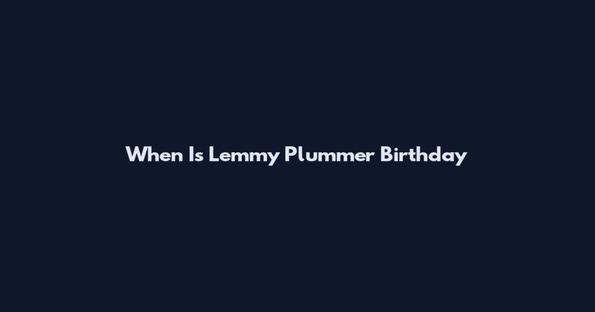 When Is Lemmy Plummer Birthday