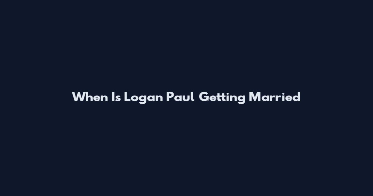 When Is Logan Paul Getting Married