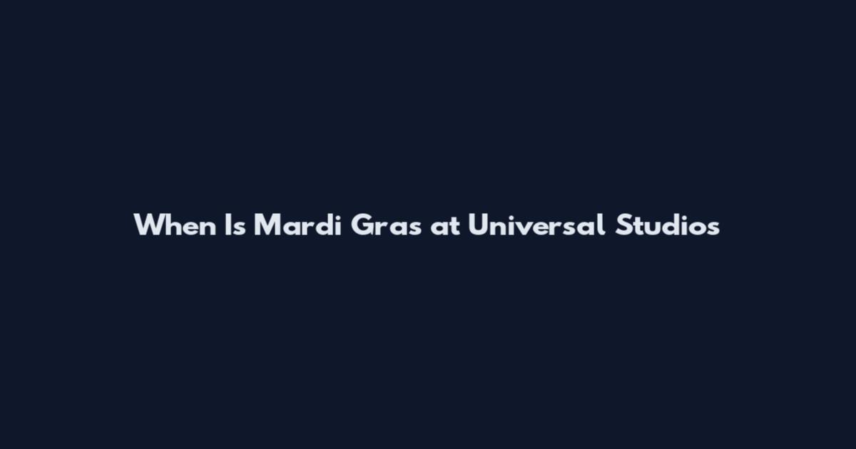 When Is Mardi Gras at Universal Studios