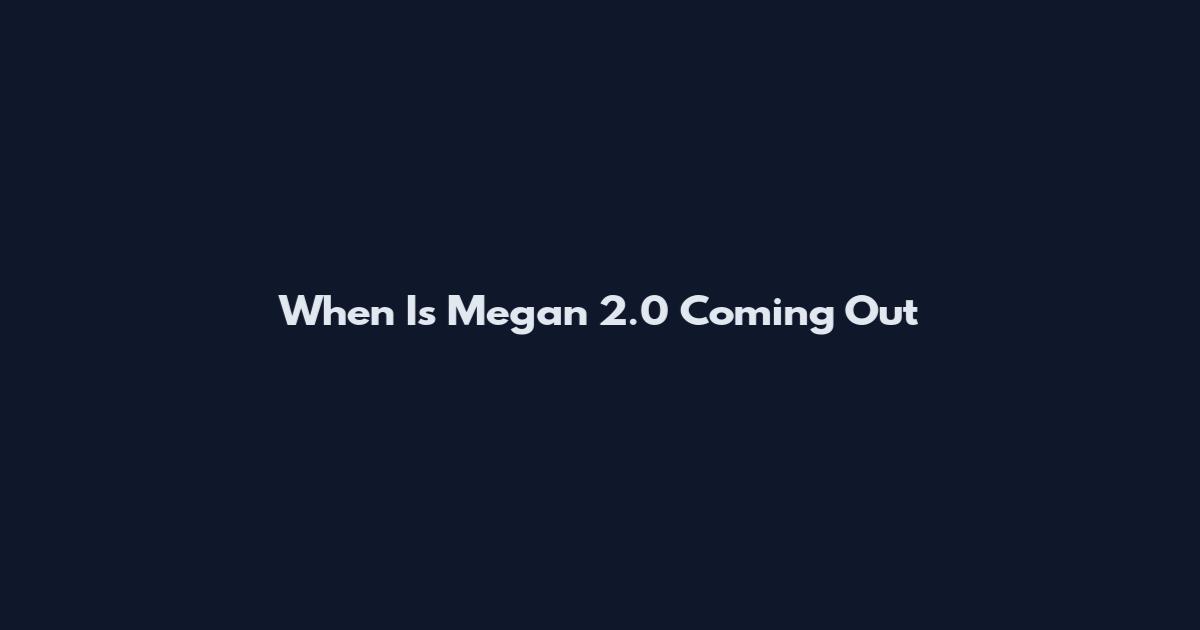 When Is Megan 2.0 Coming Out
