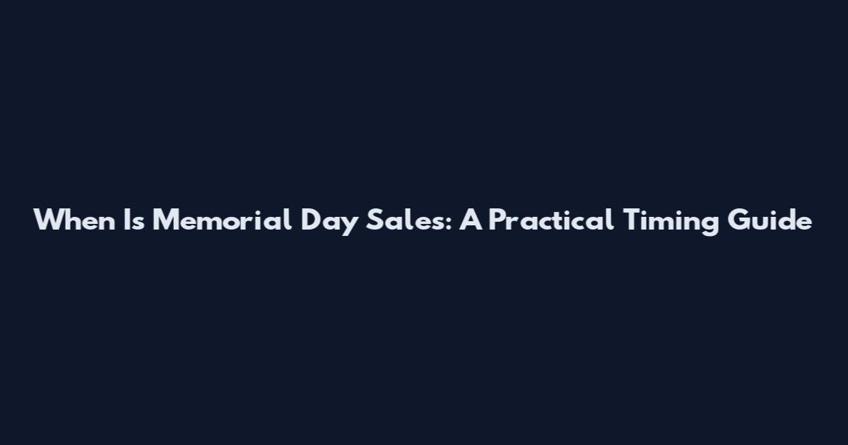 When Is Memorial Day Sales: A Practical Timing Guide