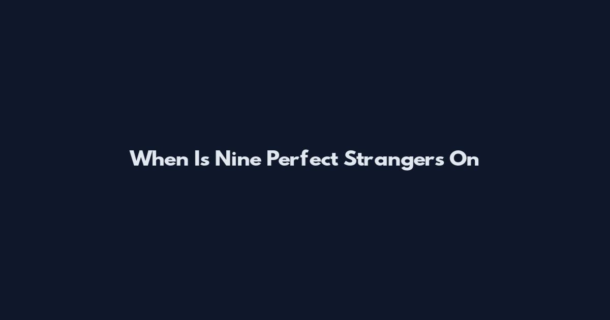 When Is Nine Perfect Strangers On