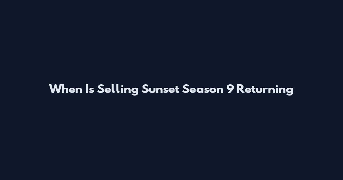When Is Selling Sunset Season 9 Returning