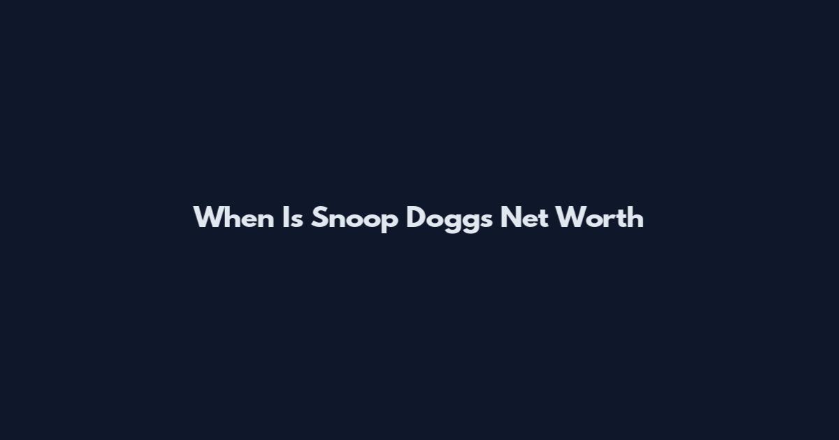 When Is Snoop Dogg's Net Worth