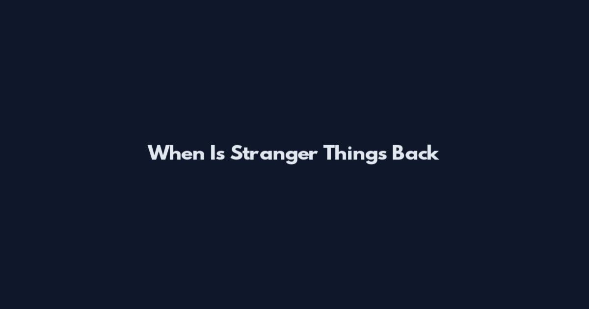 When Is Stranger Things Back