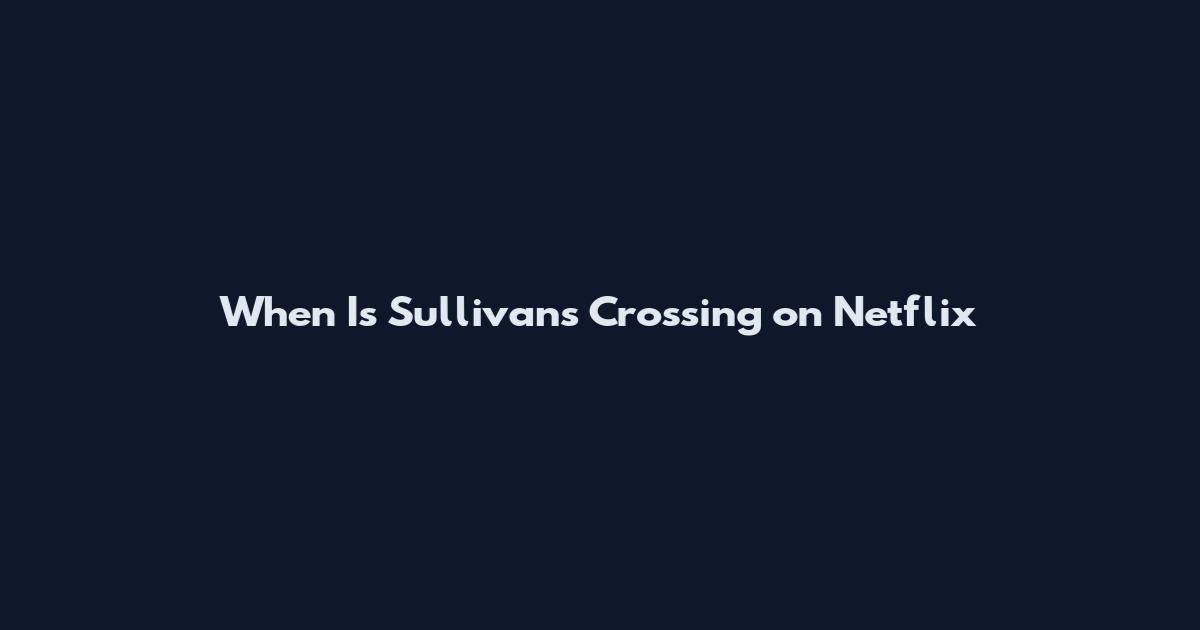 When Is Sullivan's Crossing on Netflix