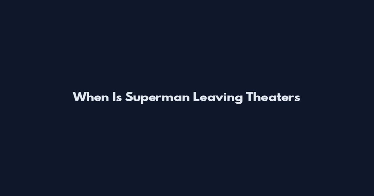 When Is Superman Leaving Theaters