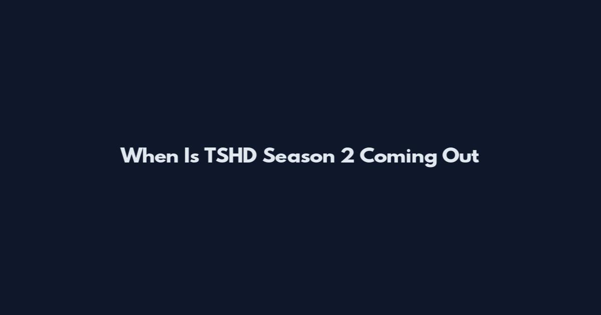 When Is TSHD Season 2 Coming Out