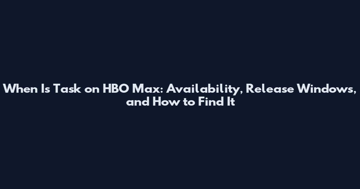When Is Task on HBO Max: Availability, Release Windows, and How to Find It