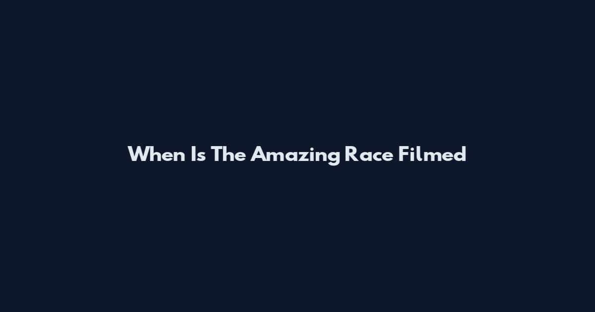 When Is The Amazing Race Filmed