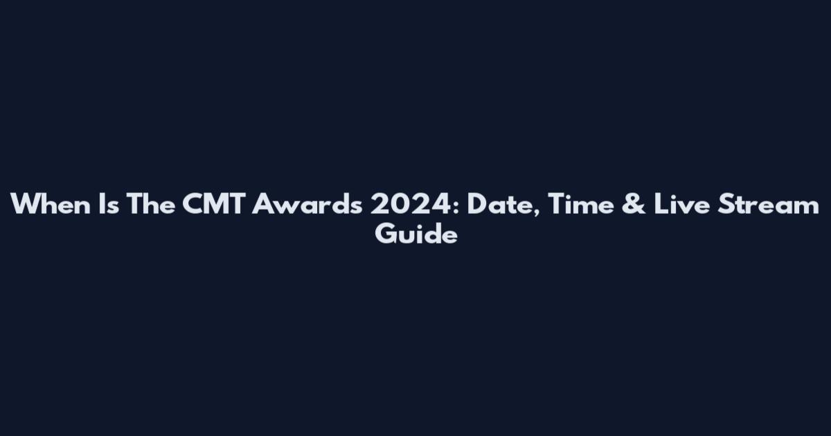 When Is The CMT Awards 2024: Date, Time & Live Stream Guide