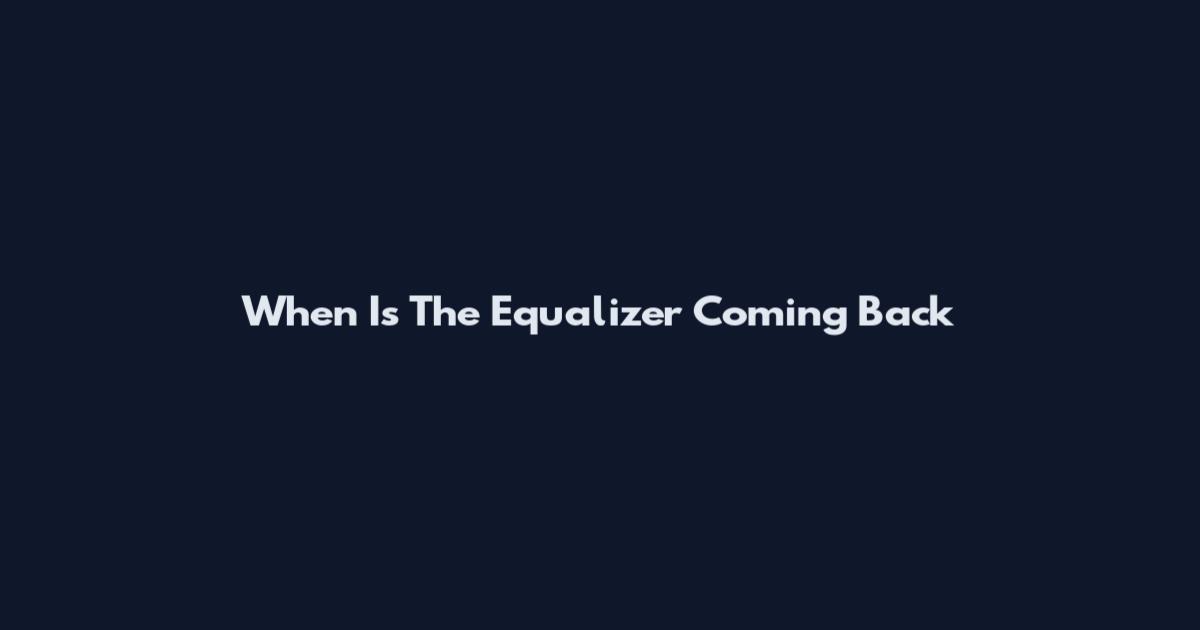 When Is The Equalizer Coming Back