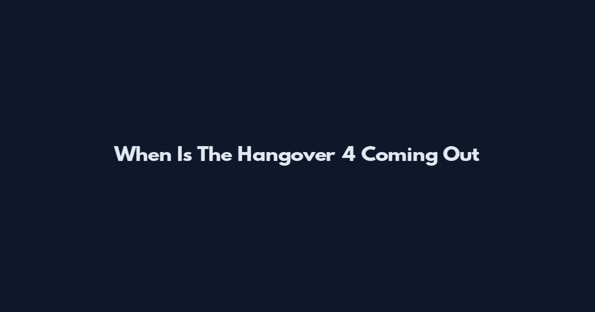 When Is The Hangover 4 Coming Out