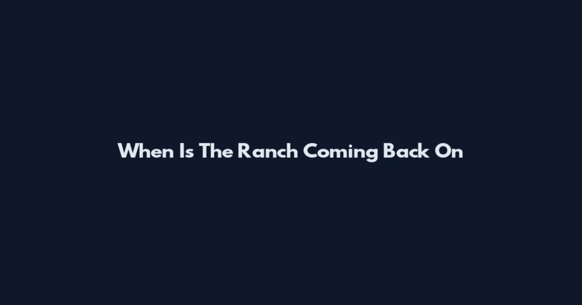 When Is The Ranch Coming Back On