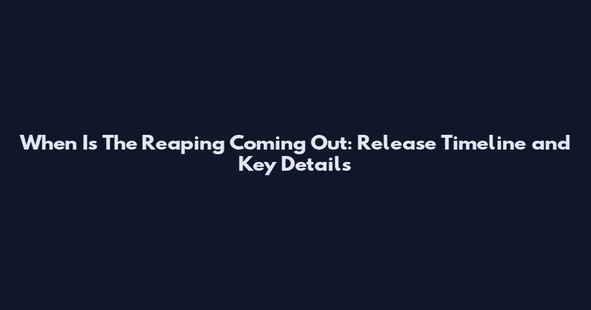 When Is The Reaping Coming Out: Release Timeline and Key Details