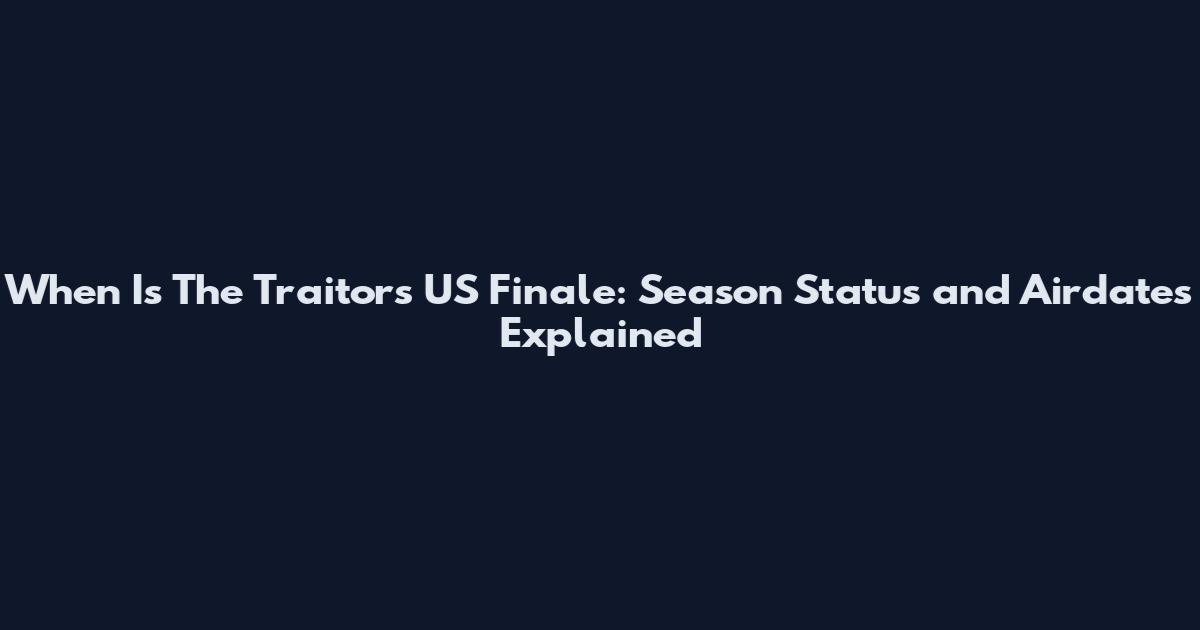 When Is The Traitors US Finale: Season Status and Airdates Explained