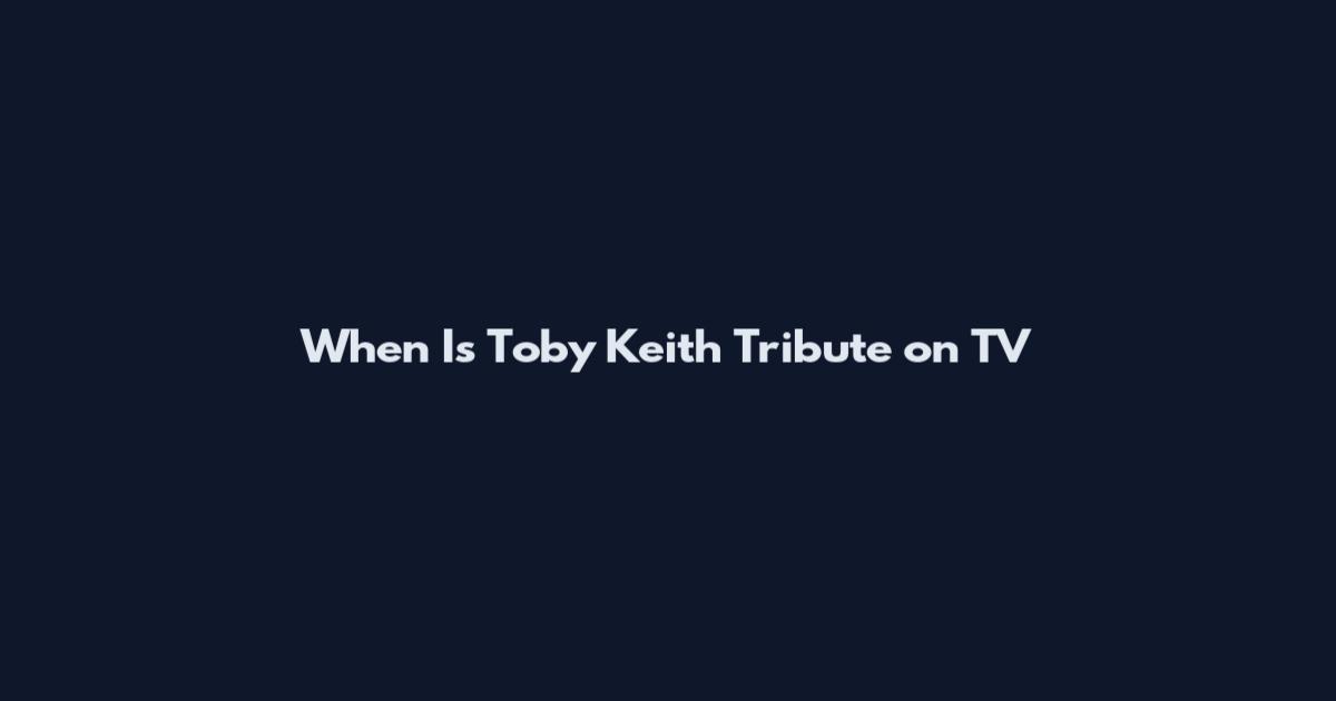 When Is Toby Keith Tribute on TV