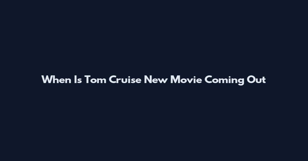 When Is Tom Cruise New Movie Coming Out