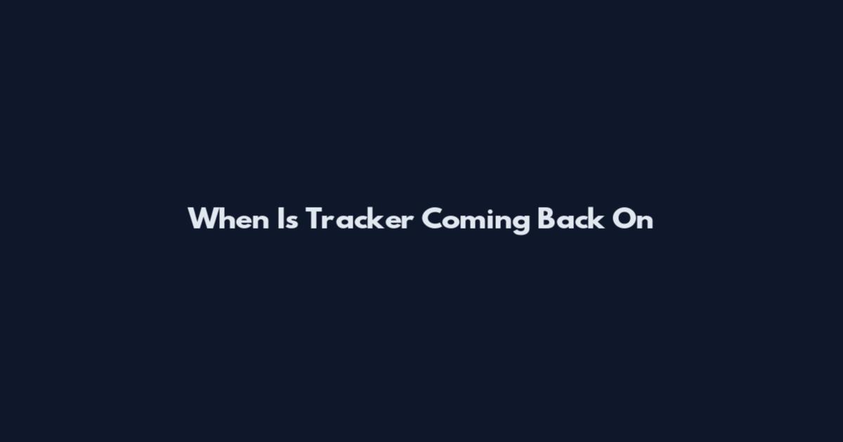 When Is Tracker Coming Back On