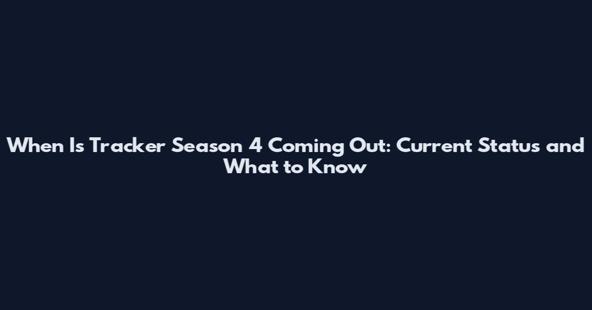 When Is Tracker Season 4 Coming Out: Current Status and What to Know