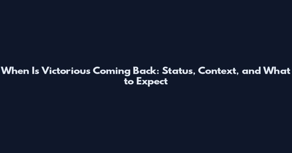 When Is Victorious Coming Back: Status, Context, and What to Expect