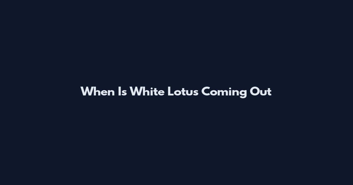 When Is White Lotus Coming Out