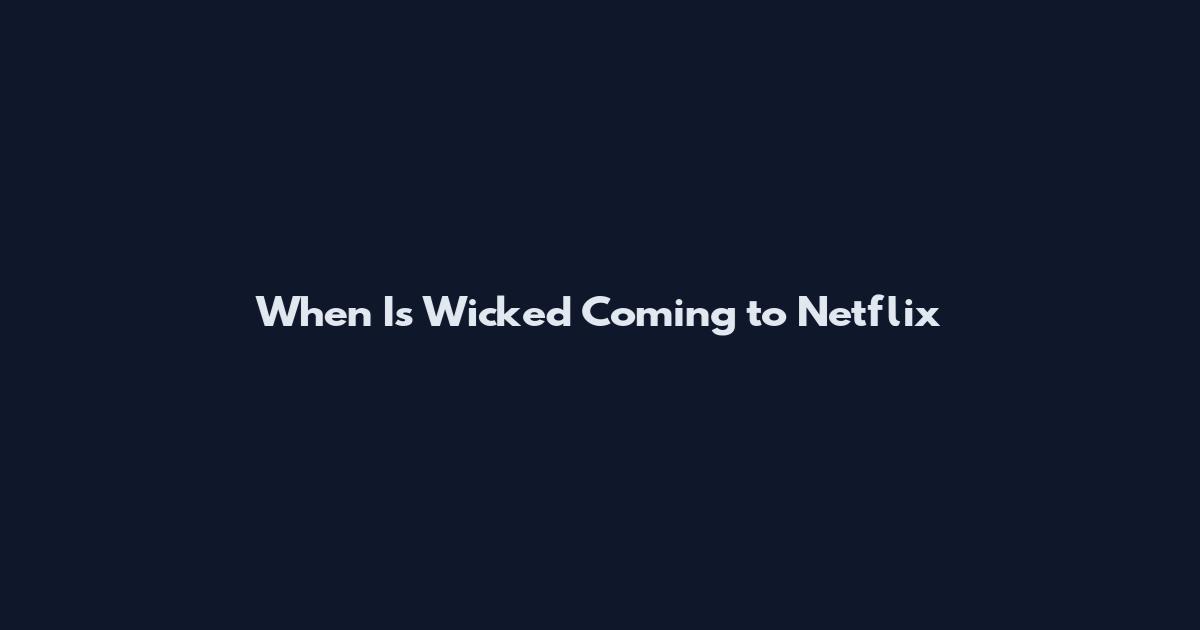 When Is Wicked Coming to Netflix