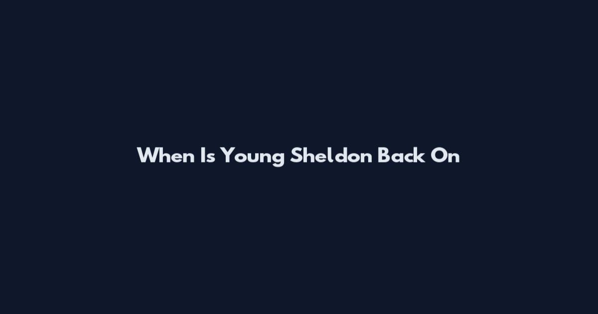 When Is Young Sheldon Back On