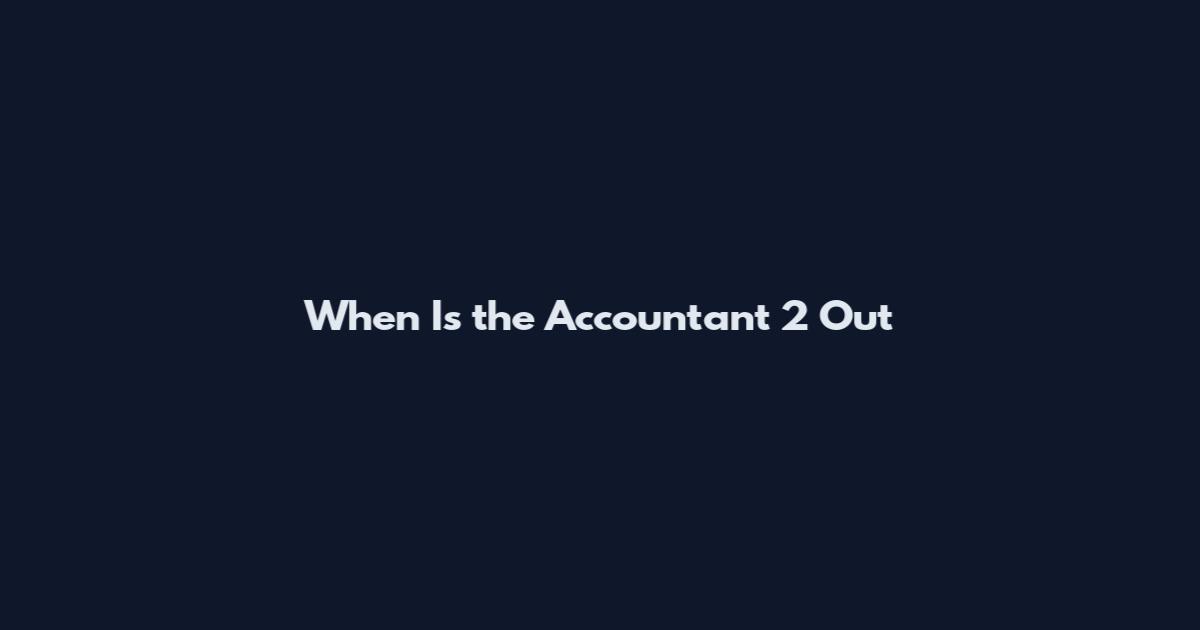 When Is the Accountant 2 Out