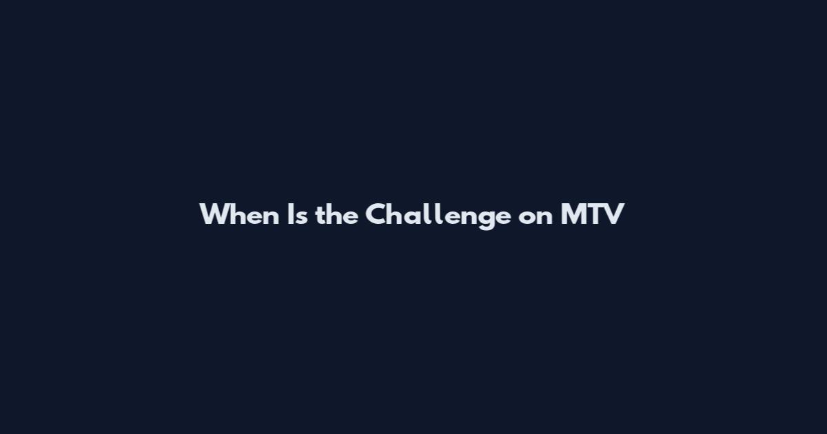 When Is the Challenge on MTV