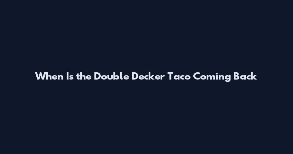When Is the Double Decker Taco Coming Back