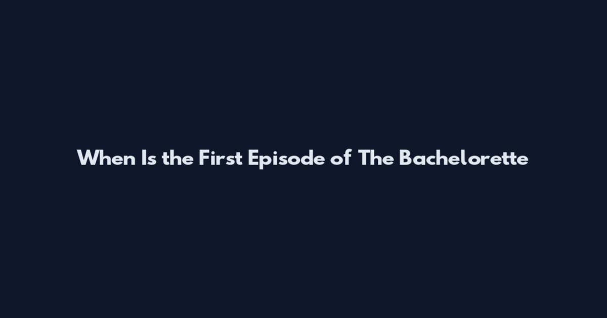 When Is the First Episode of The Bachelorette