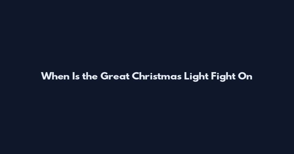 When Is the Great Christmas Light Fight On