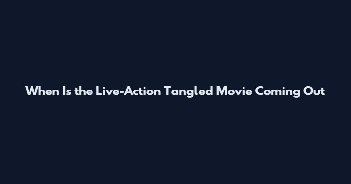 When Is the Live-Action Tangled Movie Coming Out