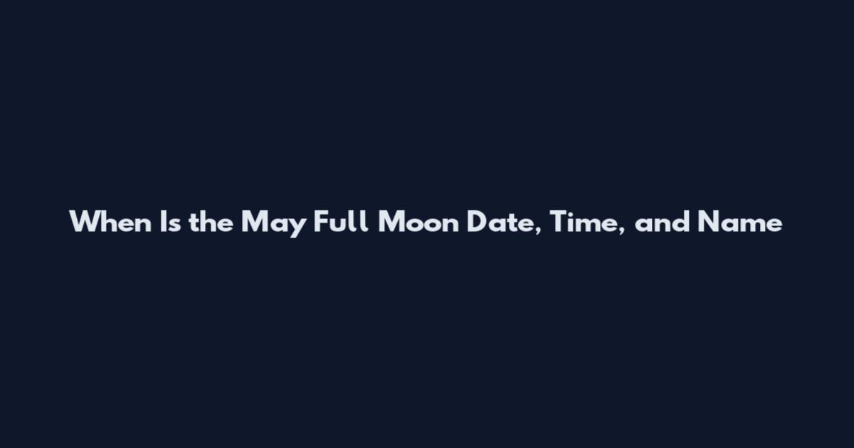 When Is the May Full Moon Date, Time, and Name