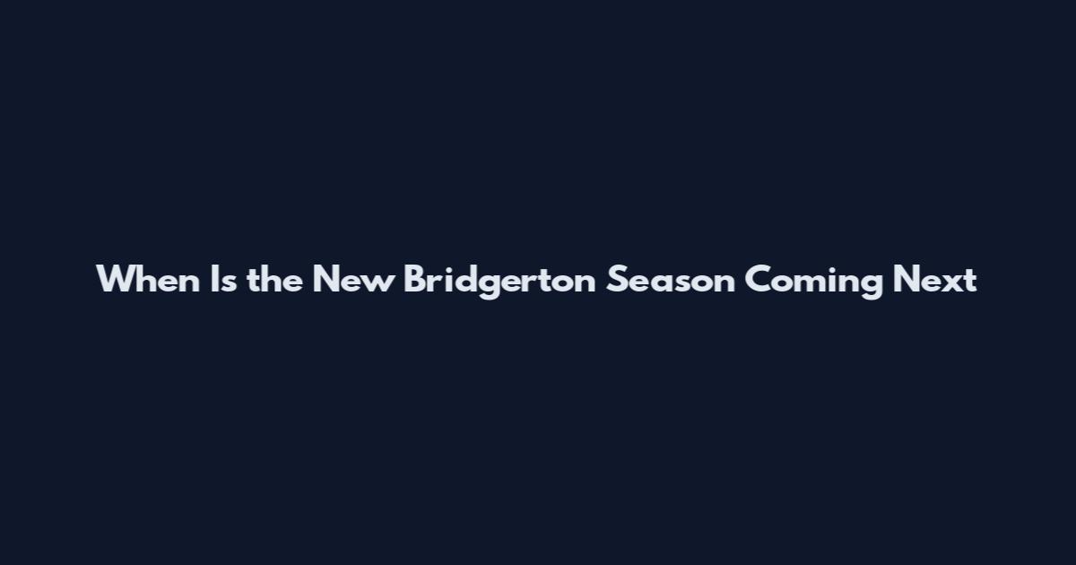 When Is the New Bridgerton Season Coming Next