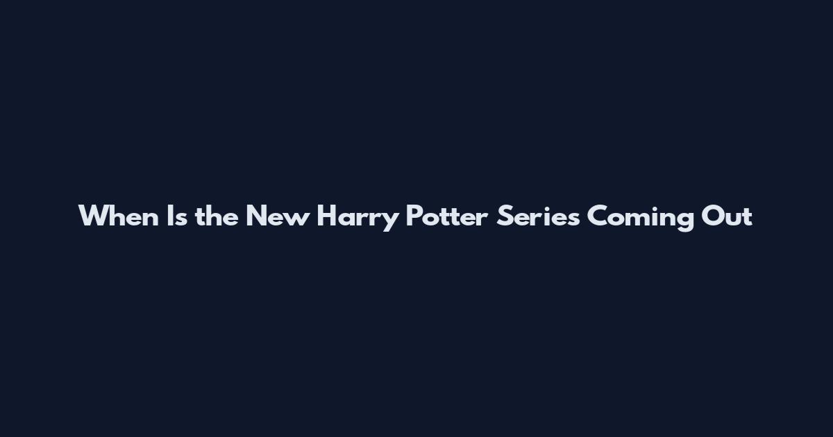 When Is the New Harry Potter Series Coming Out