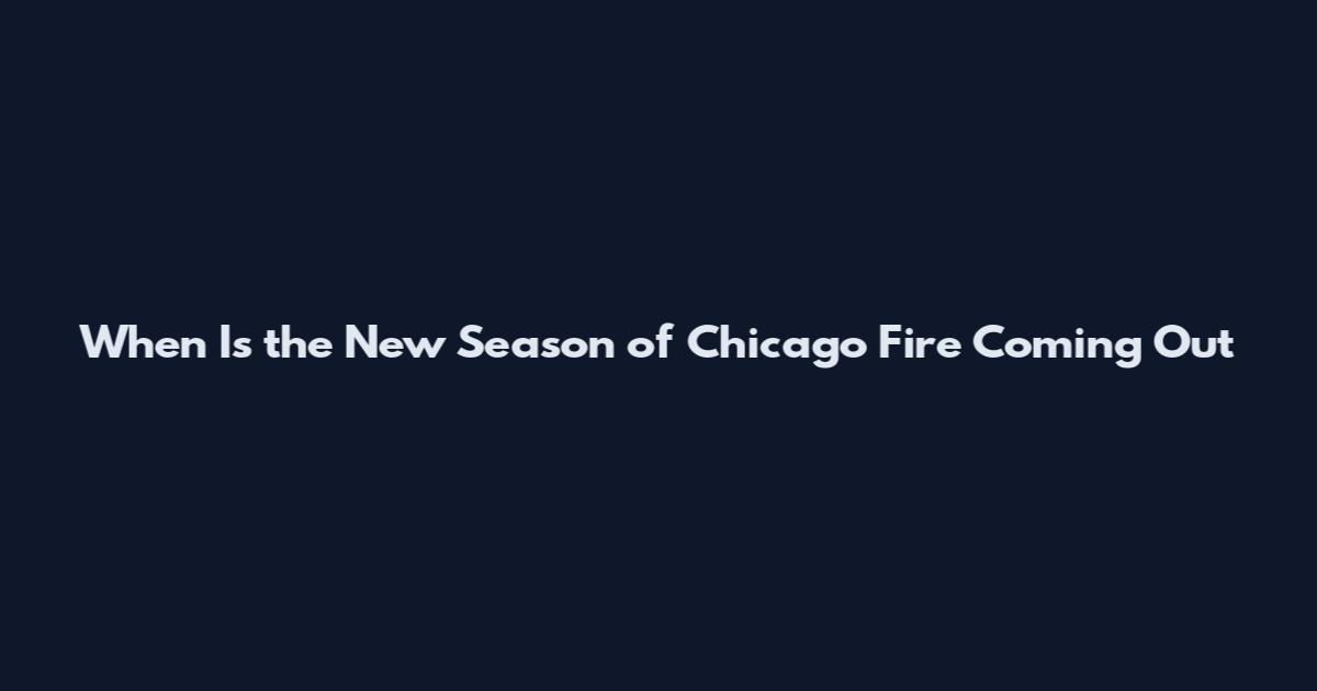 When Is the New Season of Chicago Fire Coming Out